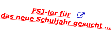 FSJ-ler für    das neue Schuljahr gesucht …
